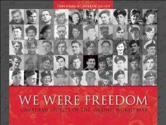 We were freedom : Canadian stories of the Second World War : a project of the Historica-Dominion Institute  Cover Image