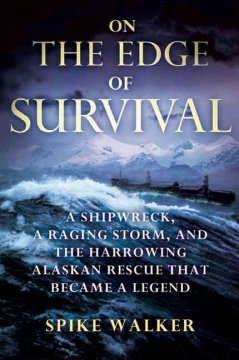 On the edge of survival : a shipwreck, a raging storm and the harrowing Alaskan rescue that became a legend  Cover Image