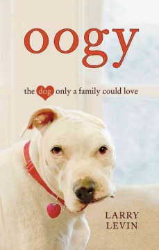 Oogy : the dog only a family could love  Cover Image