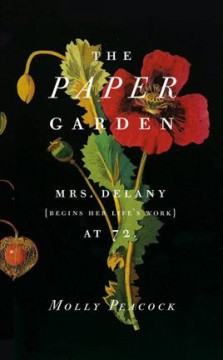 The paper garden : Mrs. Delany begins her life's work at 72  Cover Image