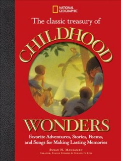 The classic treasury of childhood wonders : favorite adventures, stories, poems, and songs for making lasting memories  Cover Image