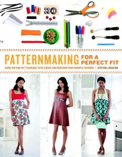 Patternmaking for a perfect fit : using the rub-off technique to re-create and redesign your favorite fashions  Cover Image