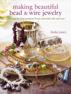 Making beautiful bead & wire jewelry : 30 step-by-step projects from materials old and new  Cover Image