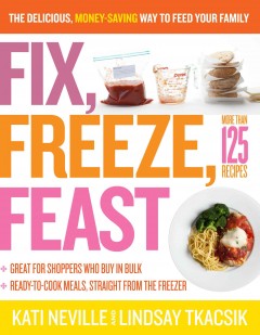 Fix, freeze, feast : the delicious, money-saving way to feed your family  Cover Image