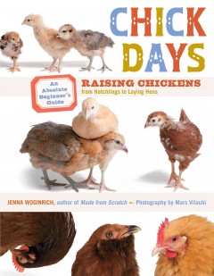 Chick days : an absolute beginner's guide to raising chickens from hatchlings to laying hens  Cover Image