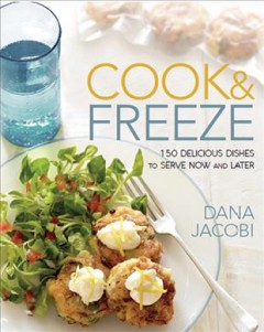 Cook & freeze : 150 delicious dishes to serve now and later  Cover Image