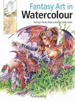 Fantasy art in watercolour : painting fairies, dragons, unicorns & angels  Cover Image
