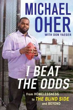 I beat the odds : from homelessness, to the blind side, and beyond  Cover Image