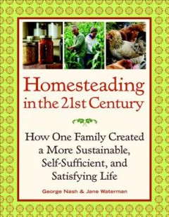 Homesteading in the 21st century : how one family created a more sustainable, self-sufficient, and satisfying life  Cover Image
