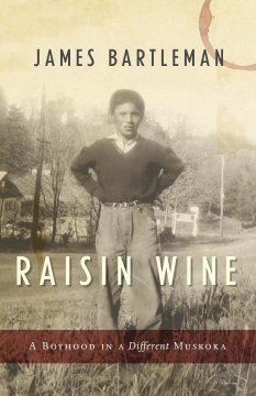 Raisin wine : a boyhood in a different Muskoka  Cover Image