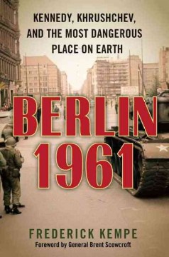 Berlin 1961 : Kennedy, Khrushchev, and the most dangerous place on earth  Cover Image