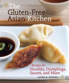 The gluten-free Asian kitchen : recipes for noodles, dumplings, sauces, and more  Cover Image