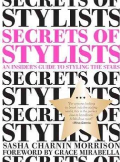 The secrets of stylists : an insider's guide to styling the stars  Cover Image
