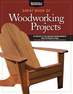 Great book of woodworking projects : 50 projects for indoor improvements and outdoor living  Cover Image