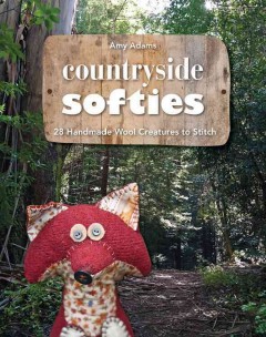 Countryside softies : 28 handmade wool creatures to stitch  Cover Image