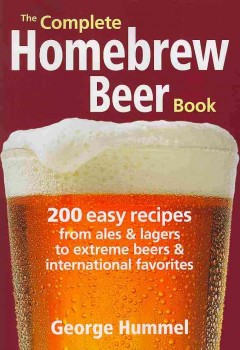 The complete homebrew beer book : 200 easy recipes from ales & lagers to extreme beers & international favorites  Cover Image