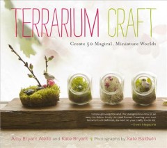 Terrarium craft : create 50 magical, miniature worlds  Cover Image