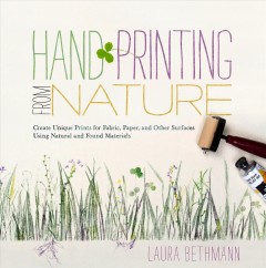 Hand printing from nature : create unique prints for fabric, paper, and other surfaces using natural and found materials  Cover Image