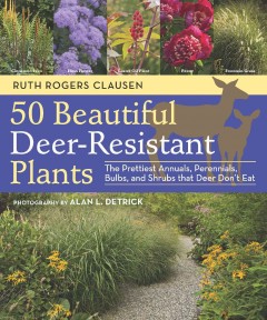 50 beautiful deer-resistant plants : the prettiest annuals, perennials, bulbs, and shrubs that deer don't eat  Cover Image