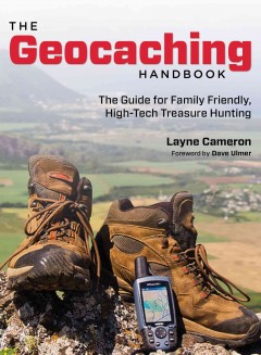 The geocaching handbook : the guide for family friendly, high-tech treasure hunting  Cover Image