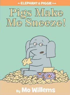 Pigs make me sneeze! : an Elephant & Piggie book  Cover Image