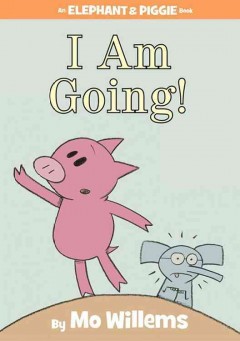 I am going! : an Elephant & Piggie book  Cover Image
