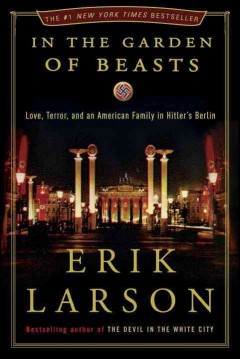 In the garden of beasts : love, terror, and an American family in Hitler's Berlin  Cover Image