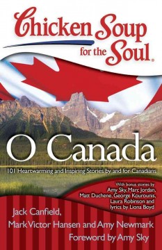 Chicken Soup for the soul O Canada : 101 heartwarming and inspiring stories by and for Canadians  Cover Image