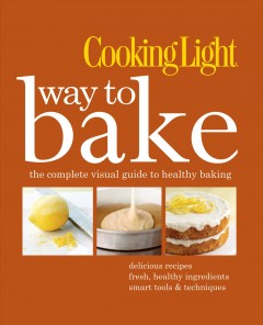 Cooking Light. Way to bake : the complete visual guide to healthy baking  Cover Image
