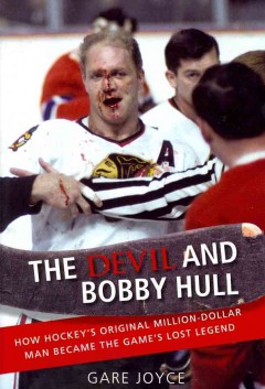 The devil and Bobby Hull : how hockey's million-dollar man became the game's lost legend  Cover Image
