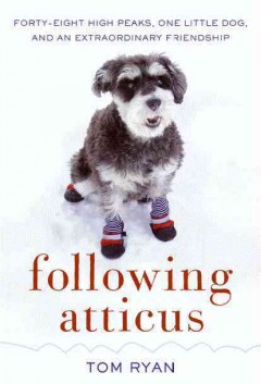 Following Atticus : forty-eight high peaks, one little dog, and an extraordinary friendship  Cover Image