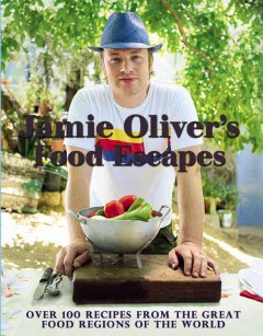 Jamie Oliver's food escapes : over 100 recipes from the great food regions of the world  Cover Image