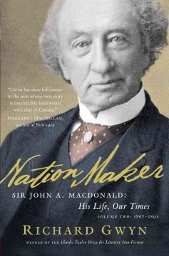 Sir John A. MacDonald : his life, our times. Volume 2, 1867-1891, nation maker  Cover Image