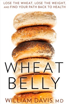 Wheat belly : lose the wheat, lose the weight, and find your path back to health  Cover Image