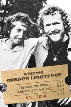 Writing Gordon Lightfoot : the man, the music, and the world in 1972  Cover Image