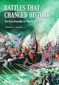 Battles that changed history : an encyclopedia of world conflict  Cover Image