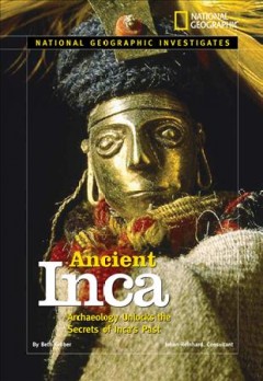 Ancient Inca : archaeology unlocks the secrets of the Inca's past  Cover Image
