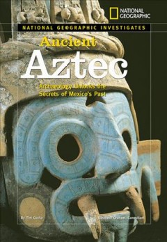 Ancient Aztec : archaeology unlocks the secrets of Mexico's past  Cover Image