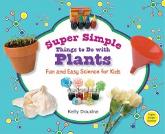 Super simple things to do with plants : fun and easy science for kids  Cover Image