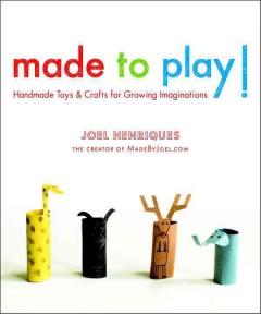Made to play! : handmade toys and crafts for growing imaginations  Cover Image