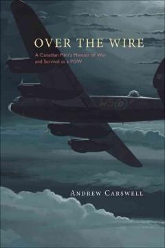 Over the wire : a Canadian pilot's memoir of war and survival as a POW  Cover Image