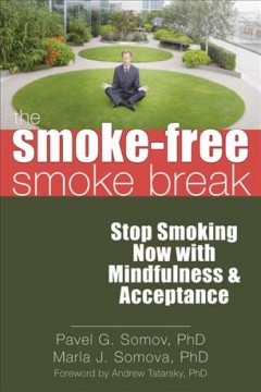 The smoke-free smoke break : stop smoking now with mindfulness & acceptance  Cover Image