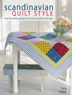 Scandinavian quilt style : over 40 sewing projects for home comfort and style  Cover Image