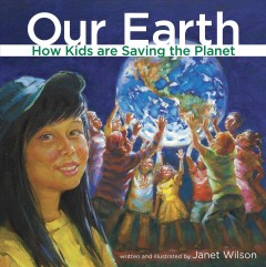 Our earth : how kids are saving the planet  Cover Image
