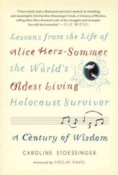 A century of wisdom : lessons from the life of Alice Herz-Sommer, the world's oldest living Holocaust survivor  Cover Image