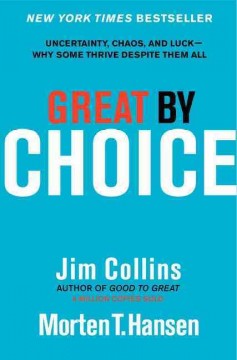 Great by choice : uncertainty, chaos, and luck : why some thrive despite them all  Cover Image