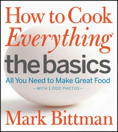 How to cook everything. The basics : all you need to make great food  Cover Image