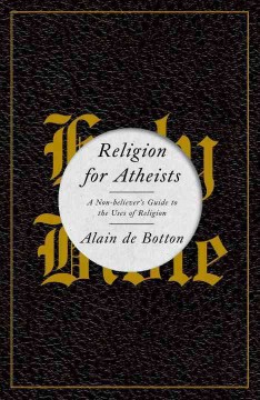 Religion for atheists : a non-believer's guide to the uses of religion  Cover Image