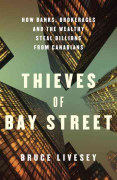 Thieves of Bay Street : how banks, brokerages, and the wealthy steal billions from Canadians  Cover Image