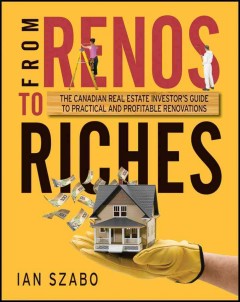 From renos to riches : the Canadian real estate investor's guide to practical and profitable renovations  Cover Image